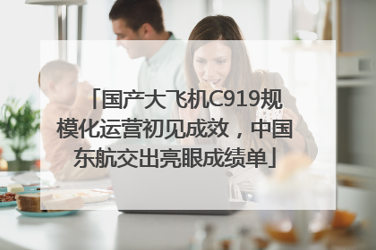 国产大飞机C919规模化运营初见成效，中国东航交出亮眼成绩单