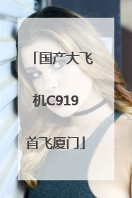 国产大飞机C919首飞厦门