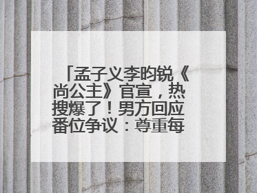孟子义李昀锐《尚公主》官宣，热搜爆了！男方回应番位争议：尊重每一个合作伙伴