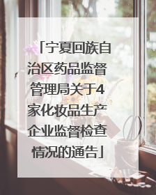 宁夏回族自治区药品监督管理局关于4家化妆品生产企业监督检查情况的通告