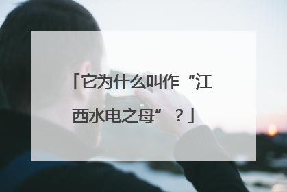 它为什么叫作“江西水电之母”？