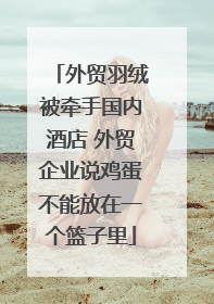 外贸羽绒被牵手国内酒店 外贸企业说鸡蛋不能放在一个篮子里