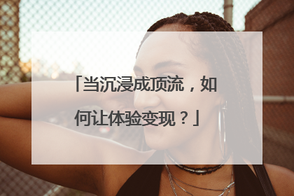 当沉浸成顶流，如何让体验变现？