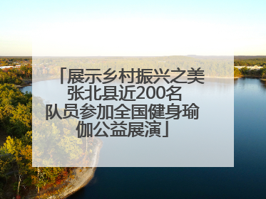 展示乡村振兴之美 张北县近200名队员参加全国健身瑜伽公益展演