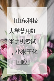 山东科技大学禁用红米手机考试，小米王化回应