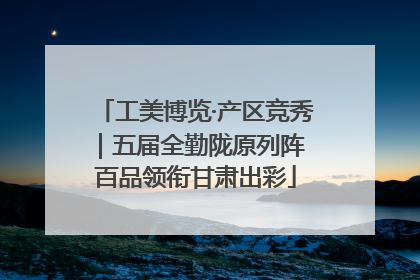 工美博览·产区竞秀｜五届全勤陇原列阵 百品领衔甘肃出彩