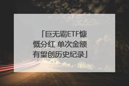 巨无霸ETF慷慨分红 单次金额有望创历史纪录