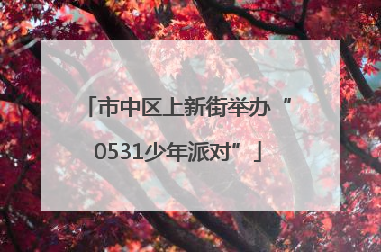市中区上新街举办“0531少年派对”