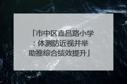 市中区鑫昌路小学：体测防近视并举 助推综合绩效提升