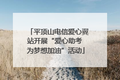 平顶山电信爱心翼站开展“爱心助考 为梦想加油”活动