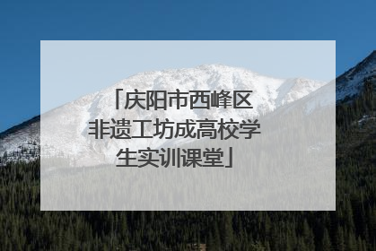 庆阳市西峰区 非遗工坊成高校学生实训课堂