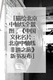 描绘北京中轴线全景图，《中国文化名片：北京中轴线非遗之旅》新书发布