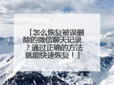 怎么恢复被误删除的微信聊天记录？通过正确的方法就能快速恢复！