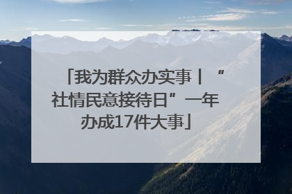 我为群众办实事丨“社情民意接待日”一年办成17件大事