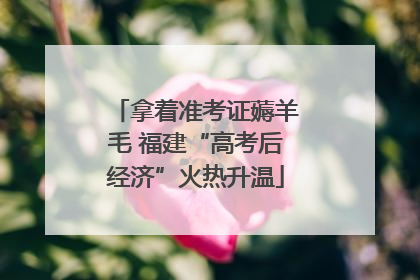 拿着准考证薅羊毛 福建“高考后经济”火热升温