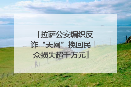 拉萨公安编织反诈“天网”挽回民众损失超千万元