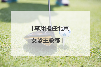 李翔担任北京女篮主教练