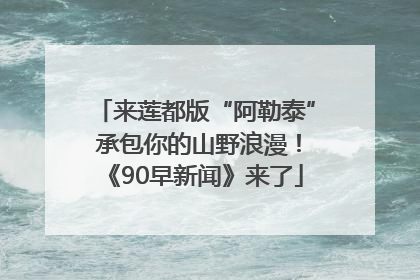 来莲都版“阿勒泰” 承包你的山野浪漫！《90早新闻》来了