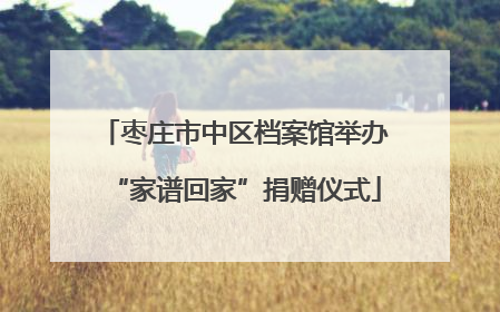 枣庄市中区档案馆举办“家谱回家”捐赠仪式