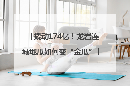 撬动174亿！龙岩连城地瓜如何变“金瓜”