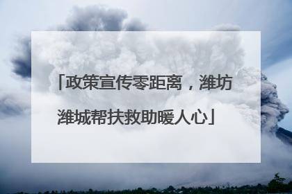 政策宣传零距离，潍坊潍城帮扶救助暖人心