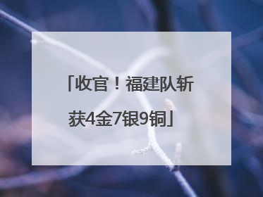 收官！福建队斩获4金7银9铜