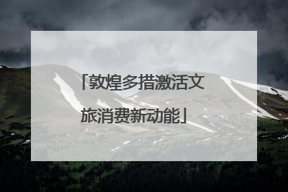 敦煌多措激活文旅消费新动能