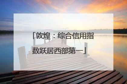 敦煌：综合信用指数跃居西部第一
