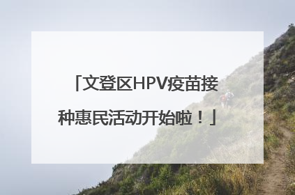 文登区HPV疫苗接种惠民活动开始啦！