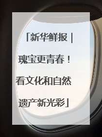 新华鲜报｜瑰宝更青春！看文化和自然遗产新光彩