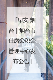 早安 烟台｜烟台市住房公积金管理中心发布公告