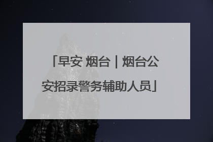早安 烟台｜烟台公安招录警务辅助人员