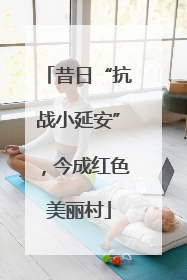 昔日“抗战小延安”，今成红色美丽村