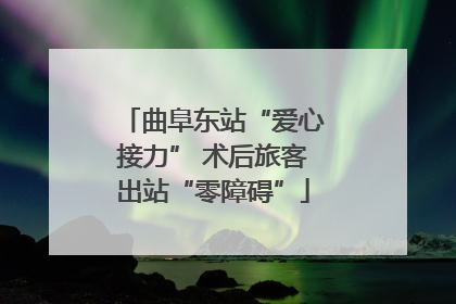 曲阜东站“爱心接力” 术后旅客出站“零障碍”