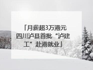 月薪超3万港元 四川泸县首批“泸建工”赴港就业