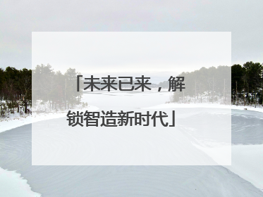 未来已来，解锁智造新时代