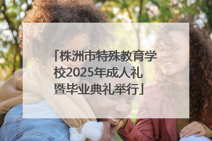 株洲市特殊教育学校2025年成人礼暨毕业典礼举行