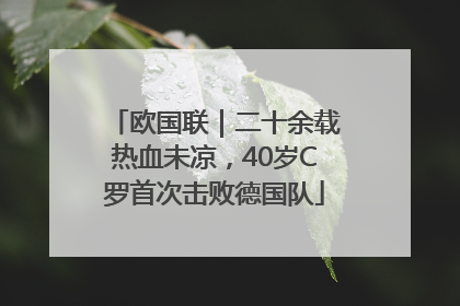 欧国联｜二十余载热血未凉，40岁C罗首次击败德国队