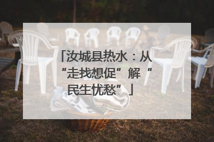 汝城县热水：从“走找想促”解“民生忧愁”