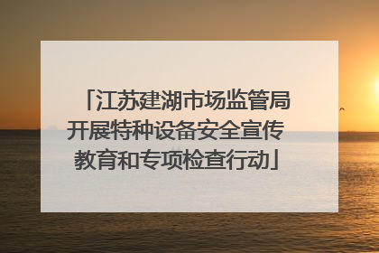 江苏建湖市场监管局开展特种设备安全宣传教育和专项检查行动