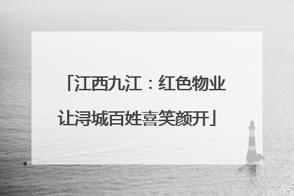 江西九江：红色物业让浔城百姓喜笑颜开