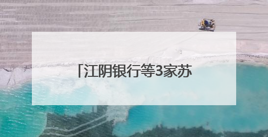 江阴银行等3家苏南地区农商行基金销售业务被要求整改