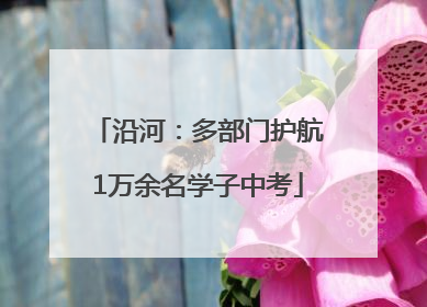 沿河：多部门护航1万余名学子中考