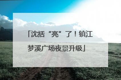 沈括“亮”了！镇江梦溪广场夜景升级