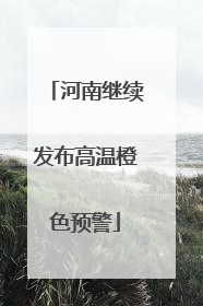 河南继续发布高温橙色预警