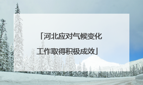 河北应对气候变化工作取得积极成效