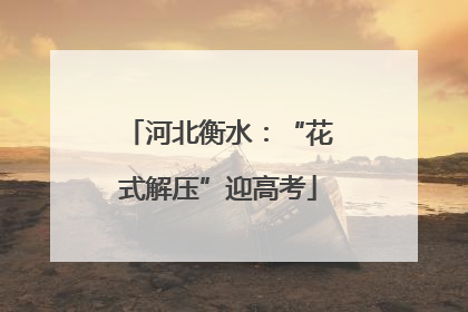 河北衡水：“花式解压”迎高考
