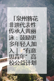 泉州簪花非遗代表性传承人黄丽泳：鼓励更多年轻人加入｜“有意思青年”高校公益计划