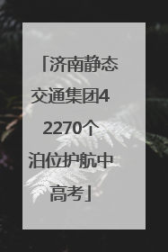 济南静态交通集团42270个泊位护航中高考