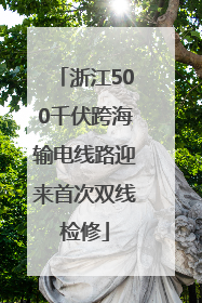 浙江500千伏跨海输电线路迎来首次双线检修